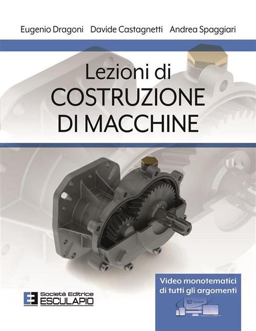 Lezioni di costruzione di macchine - Eugenio Dragoni,Davide Castagnetti,Andrea Spaggiari - copertina