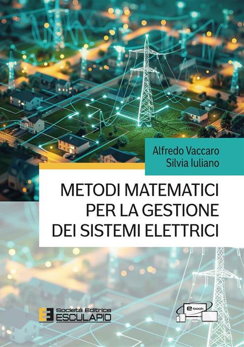 Metodi matematici per la gestione dei sistemi elettrici - Alfredo Vaccaro,Silvia Iuliano - copertina