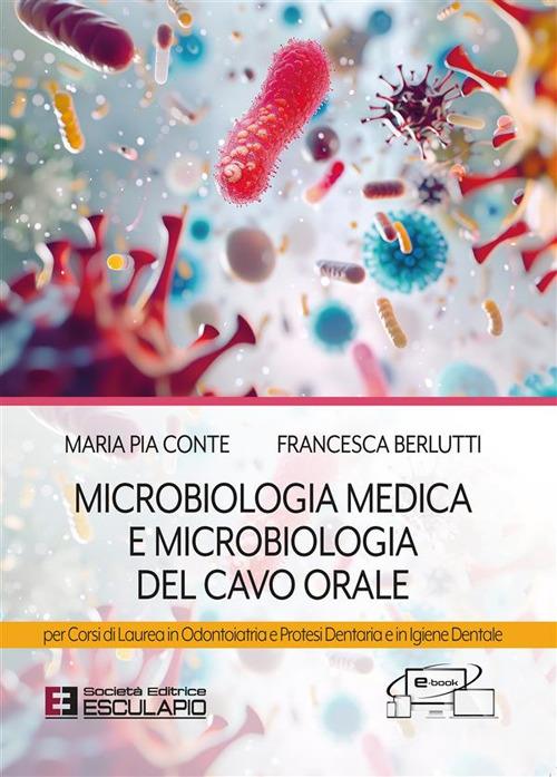 Microbiologia medica e microbiologia del cavo orale. Per i corsi di laurea in odontoiatria e protesi dentaria e in igiene dentale - Maria Pia Conte,Francesca Berlutti - copertina