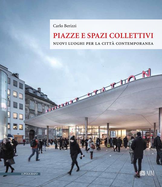 Piazze e spazi collettivi. Nuovi luoghi per la città contemporanea - Carlo Berizzi - copertina