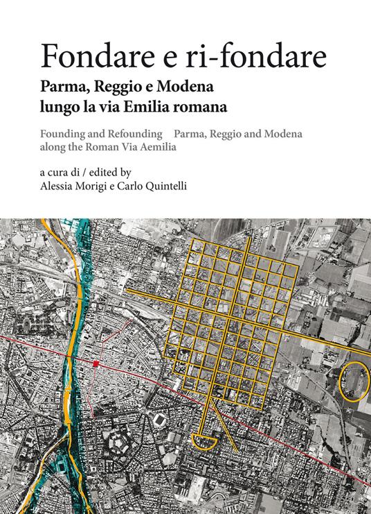 Fondare e ri-fondare. Parma, Reggio e Modena lungo la via Emilia romana-Founding and refounding. Parma, Reggio and Modena along the roman via Aemilia - copertina