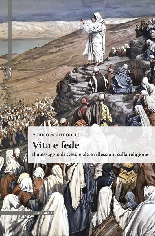 Vita e fede. Il messaggio di Gesù e altre riflessioni sulla religione - Franco Scarmoncin - copertina
