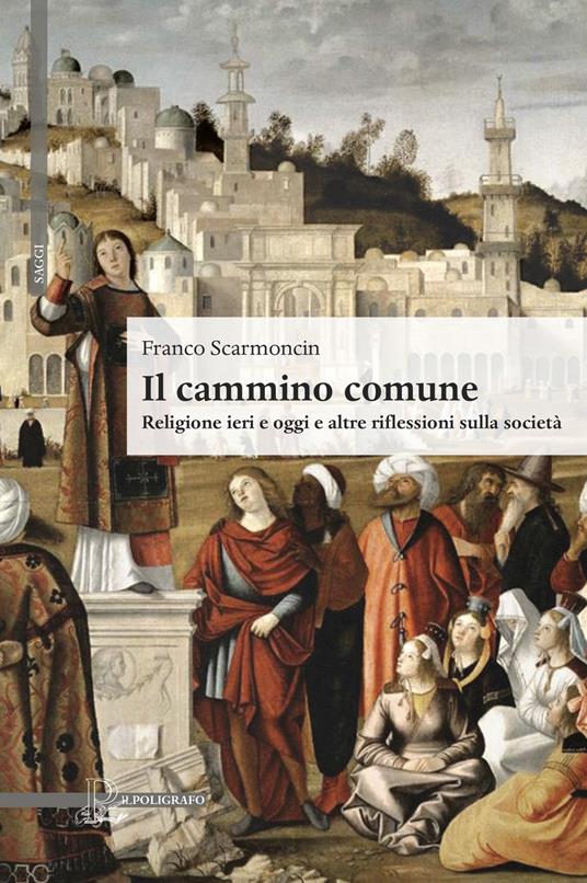 Il cammino comune. Religione ieri e oggi e altre riflessioni sulla società - Franco Scarmoncin - copertina