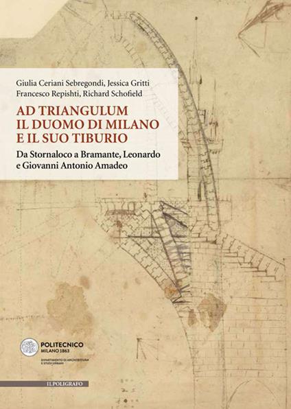 Ad Triangulum. Il duomo di Milano e il suo tiburio. Da Stornaloco a Bramante, Leonardo e Giovanni Antonio Amadeo - Giulia Ceriani Sebregondi,Jessica Gritti,Francesco Repishti - copertina