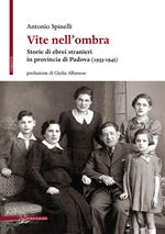 Vite nell'ombra. Storie di ebrei stranieri in provincia di Padova (1933-1945)