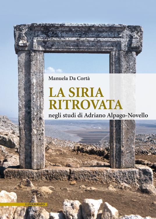 La Siria ritrovata negli studi di Adriano Alpago-Novello - Manuela Da Cortà - copertina