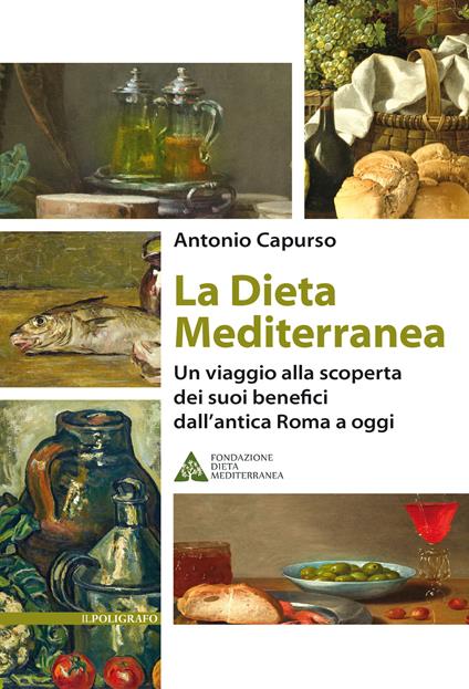 La dieta mediterranea. Un viaggio alla scoperta dei suoi benefici dall'antica Roma a oggi - Antonio Capurso - copertina