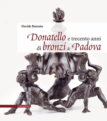 Donatello e trecento anni di bronzi a Padova. Ediz. illustrata - Davide Banzato - copertina