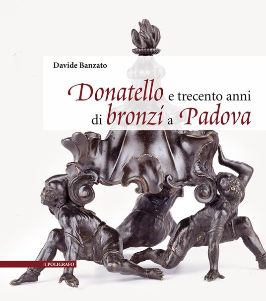 Donatello e trecento anni di bronzi a Padova. Ediz. illustrata - Davide Banzato - copertina