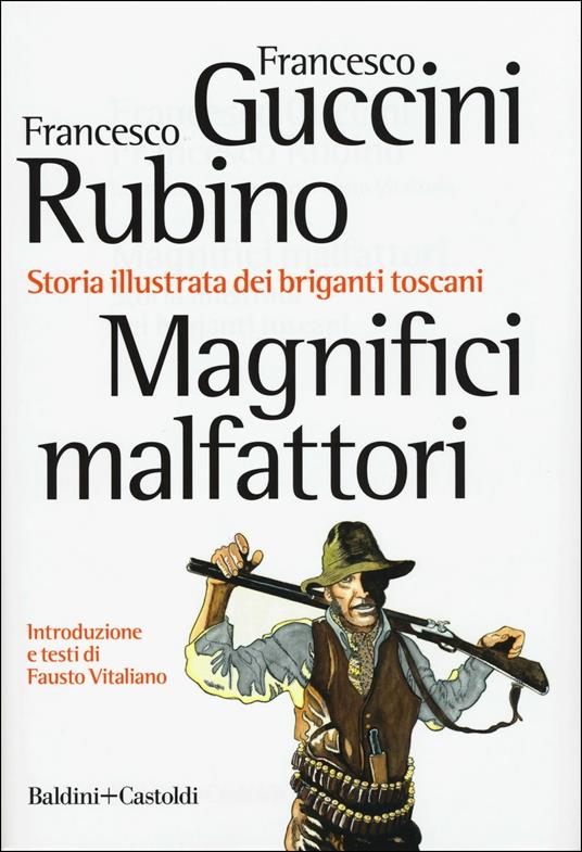 Magnifici malfattori. Storia illustrata dei briganti toscani - Francesco Guccini,Francesco Rubino - copertina