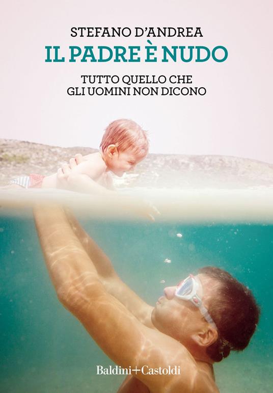 Il padre è nudo. Tutto quello che gli uomini non dicono - Stefano D'Andrea - copertina