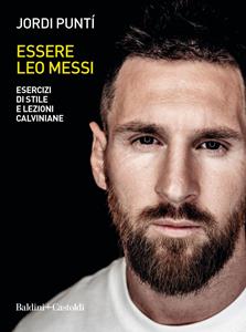 Libro Essere Leo Messi. Esercizi di stile e lezioni calviniane Jordi Puntí
