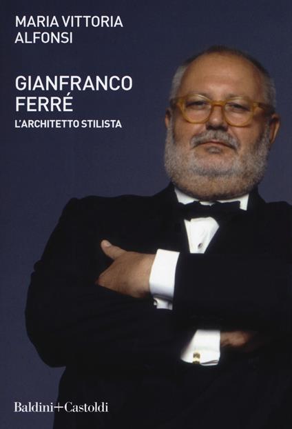 Gianfranco Ferré. L'architetto stilista - Maria Vittoria Alfonsi - copertina