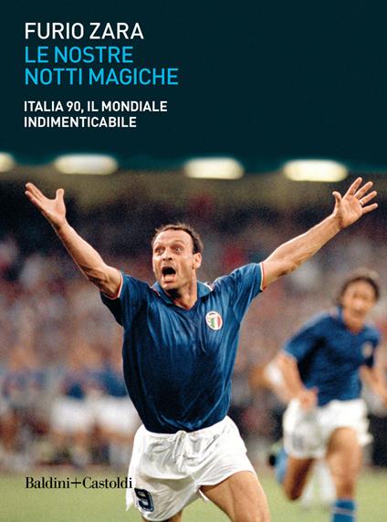 Le nostre notti magiche. Italia 90, il mondiale indimenticabile - Furio Zara - copertina