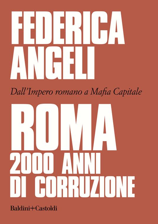 Roma 2000 anni di corruzione. Dall'Impero romano a Mafia capitale - Federica Angeli - copertina