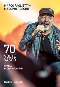 Libro 70 volte Vasco. Storia di una rockstar Marco Pagliettini Massimo Poggini