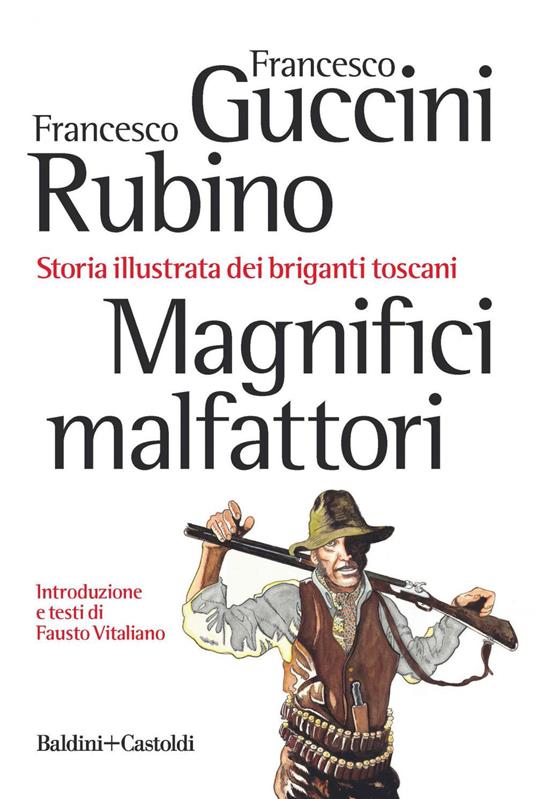 Magnifici malfattori. Storia illustrata dei briganti toscani - Francesco Guccini,Francesco Rubino - ebook