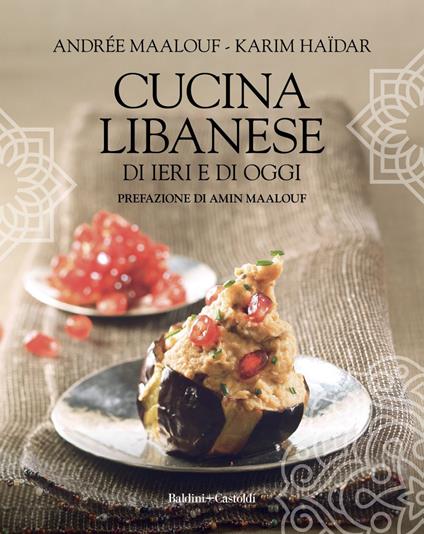 Cucina libanese di ieri e di oggi - Karim Haïdar,Andrée Maalouf,Paola Pavesi - ebook