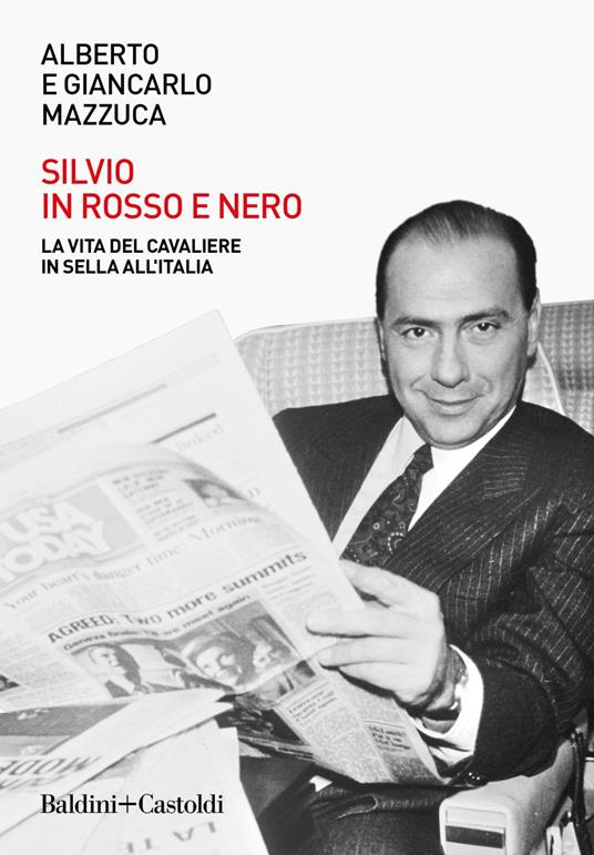 Silvio in rosso e nero. La vita del cavaliere in sella all'Italia - Alberto Mazzuca,Giancarlo Mazzuca - ebook