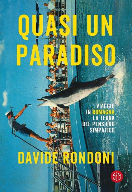 Quasi un paradiso. Viaggio in Romagna. La terra del pensiero simpatico - Davide Rondoni - copertina