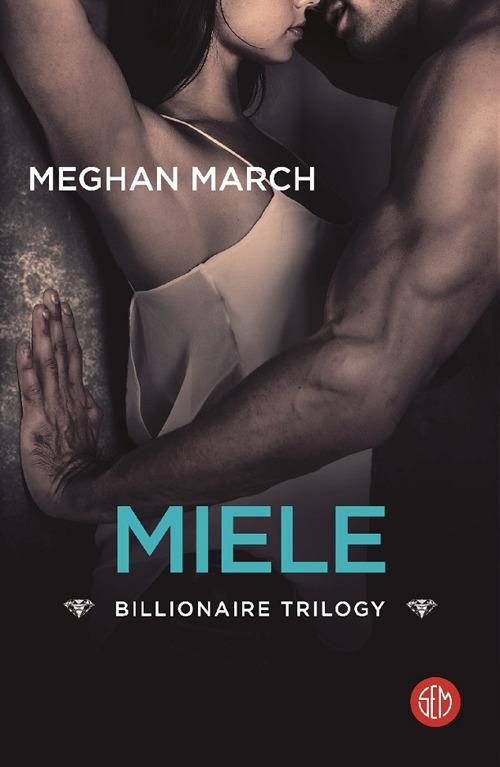 Miele. Billionaire trilogy - Meghan March - copertina