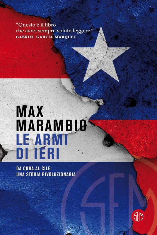 Le armi di ieri. Da Cuba al Cile: una storia rivoluzionaria - Max Marambio,Bruno Arpaia - ebook