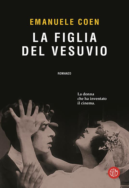 La figlia del Vesuvio. La donna che ha inventato il cinema - Emanuele Coen - copertina
