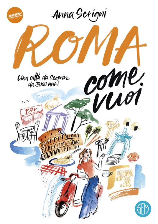 Roma come vuoi. Una città da scoprire da 3000 anni - Anna Scrigni - copertina