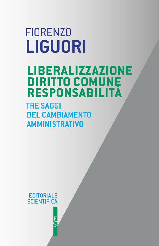 Liberalizzazione diritto comune responsabilità. Tre saggi del cambiamento amministrativo - Fiorenzo Liguori - copertina
