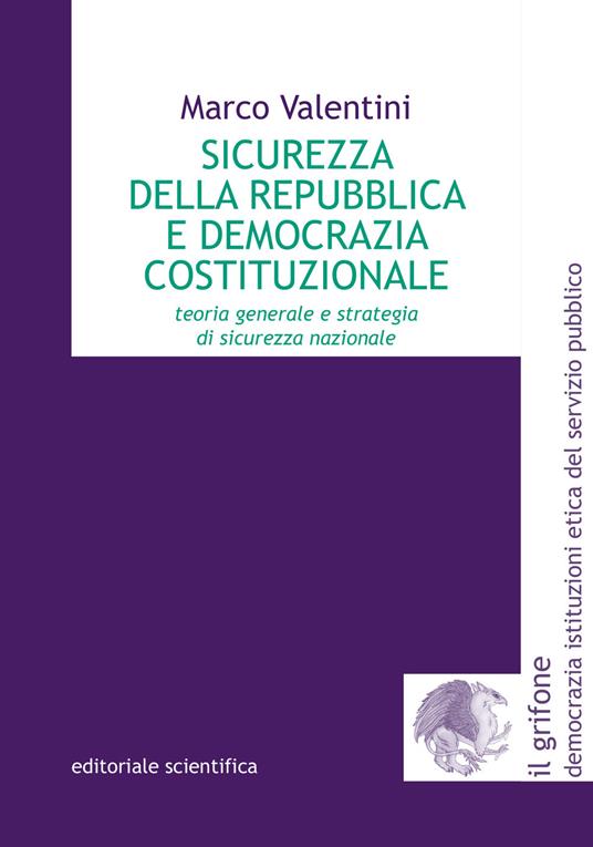 Sicurezza della Repubblica e democrazia costituzionale. Teoria generale e strategia di sicurezza nazionale - Marco Valentini - copertina