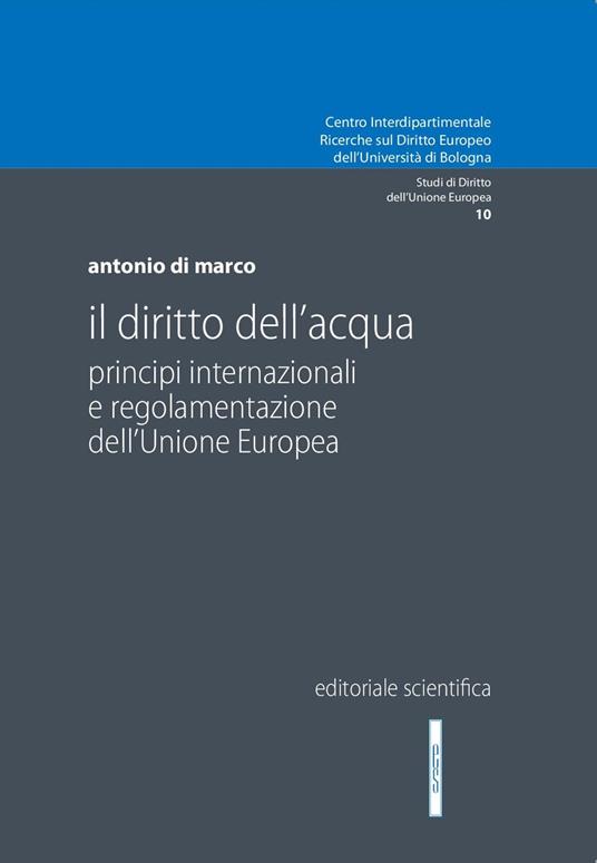 Il diritto dell'acqua. Principi internazionali e regolamentazione dell'Unione Europea - Antonio Di Marco - copertina