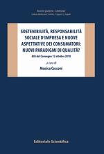 Sostenibilità, responsabilità sociale d'impresa e nuove aspettative dei consumatori: nuovi paradigmi di qualità? Atti del Convegno 12 ottobre 2018