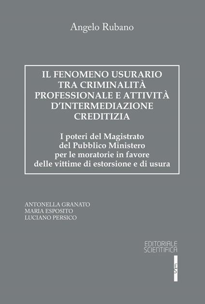 Il fenomeno usurario tra criminalità professionale e attività d'intermediazione creditizia. I poteri del magistrato del Pubblico Ministero per le moratorie in favore delle vittime di estorsione e di usura - Angelo Rubano - copertina