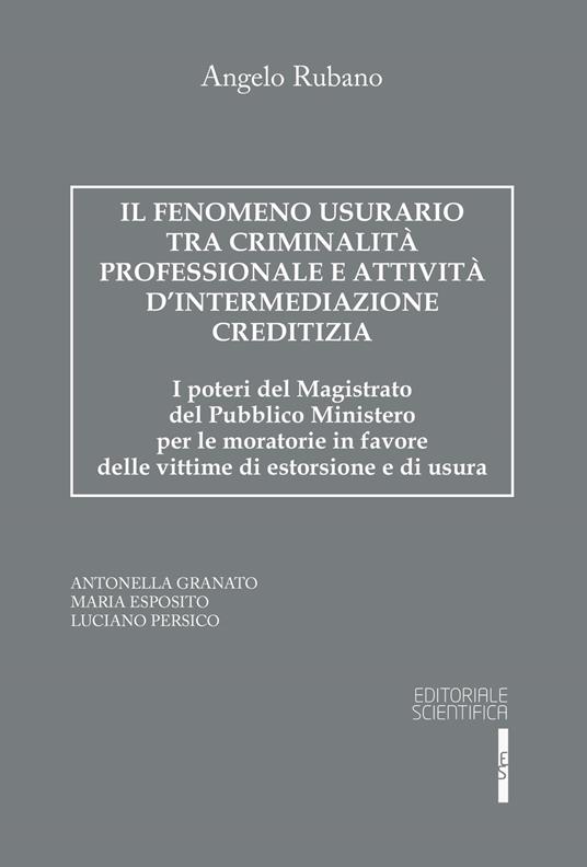Il fenomeno usurario tra criminalità professionale e attività d'intermediazione creditizia. I poteri del magistrato del Pubblico Ministero per le moratorie in favore delle vittime di estorsione e di usura - Angelo Rubano - copertina