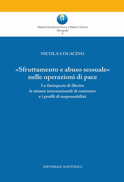 «Sfruttamento e abuso sessuale nelle operazioni di pace». Le fattispecie di illecito le misure internazionali di contrasto e i profili di responsabilità - Nicola Colacino - copertina