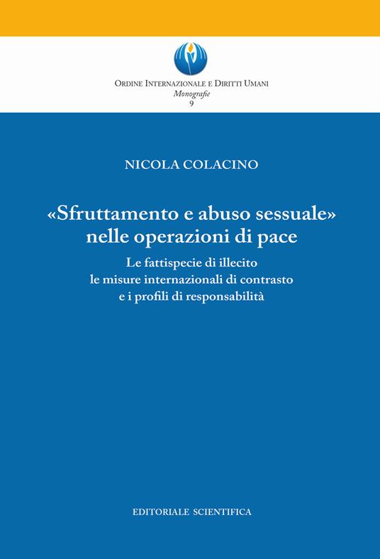 «Sfruttamento e abuso sessuale nelle operazioni di pace». Le fattispecie di illecito le misure internazionali di contrasto e i profili di responsabilità - Nicola Colacino - copertina