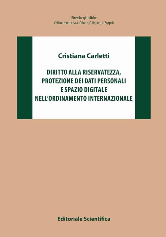Diritto alla riservatezza, protezione dei dati personali e spazio digitale nell'ordinamento internazionale - Cristiana Carletti - copertina