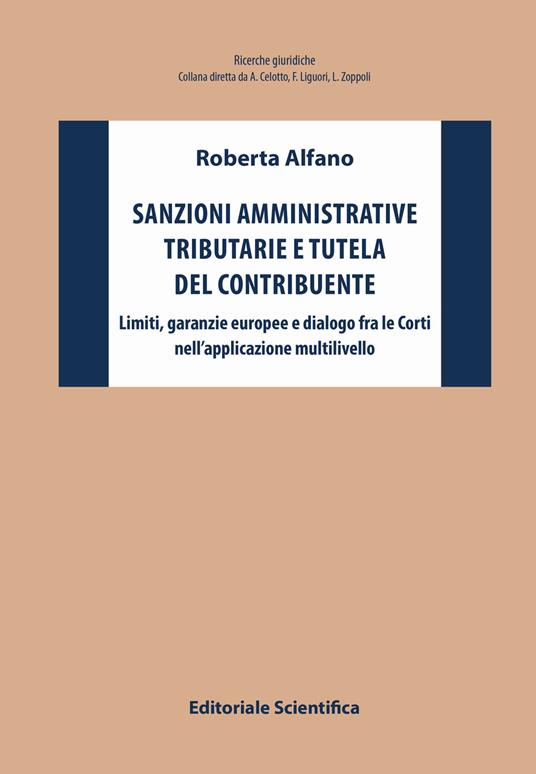 Sanzioni amministrative tributarie e tutela del contribuente. Limiti, garanzie europee e dialogo fra le Corti nell'applicazione multilivello - Roberta Alfano - copertina