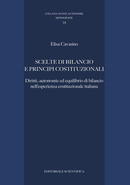 Scelte di bilancio e principi costituzionali. Diritti, autonomie ed equilibrio di bilancio nell'esperienza costituzionale italiana - Elisa Cavasino - copertina