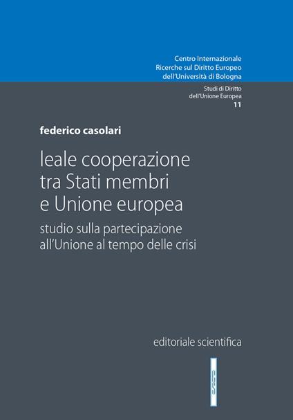 Leale cooperazione tra Stati membri e Unione europea. Studio sulla partecipazione all'Unione al tempo delle crisi - Federico Casolari - copertina