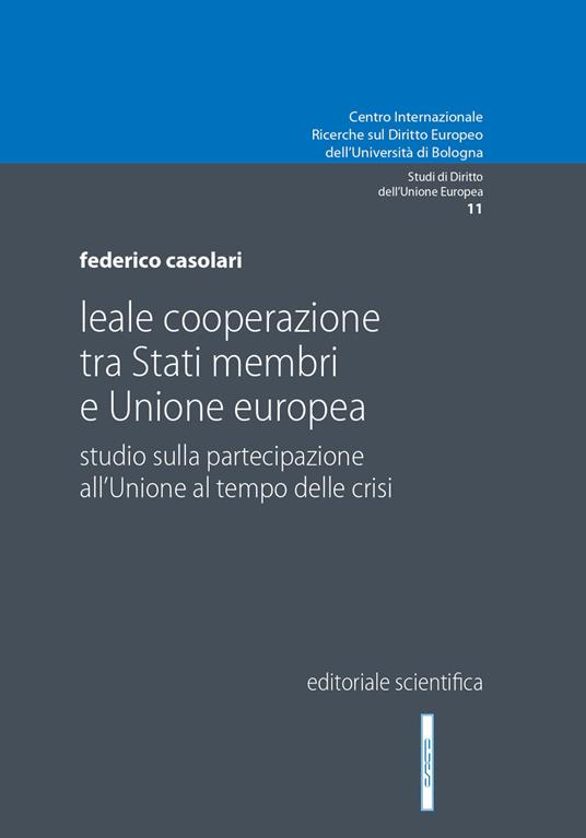 Leale cooperazione tra Stati membri e Unione europea. Studio sulla partecipazione all'Unione al tempo delle crisi - Federico Casolari - copertina