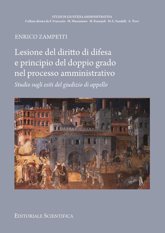 Lesione del diritto di difesa e principio del doppio grado nel processo amministrativo. Studio sugli esiti del giudizio di appello - Enrico Zampetti - copertina