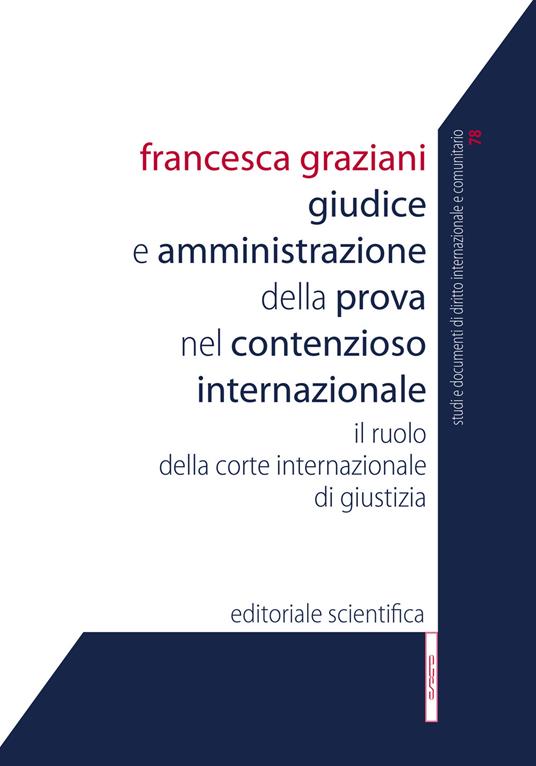 Giudice e amministrazione della prova nel contezioso internazionale. Il ruolo della corte internazionale di giustizia - Francesca Graziani - copertina