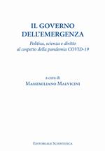 Il governo dell'emergenza. Politica, scienza e diritto al cospetto della pandemia Covid-19