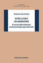 Oltre la leale collaborazione. Al crocevia delle attribuzioni costituzionali degli organi dello Stato