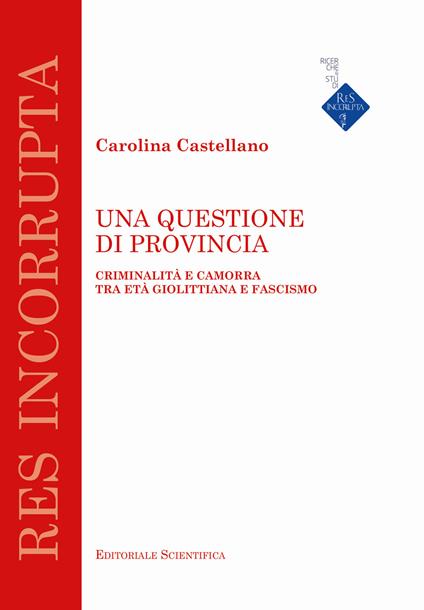 Una questione di provincia. Criminalità e camorra tra età giolittiana e fascismo - Carolina Castellano - copertina