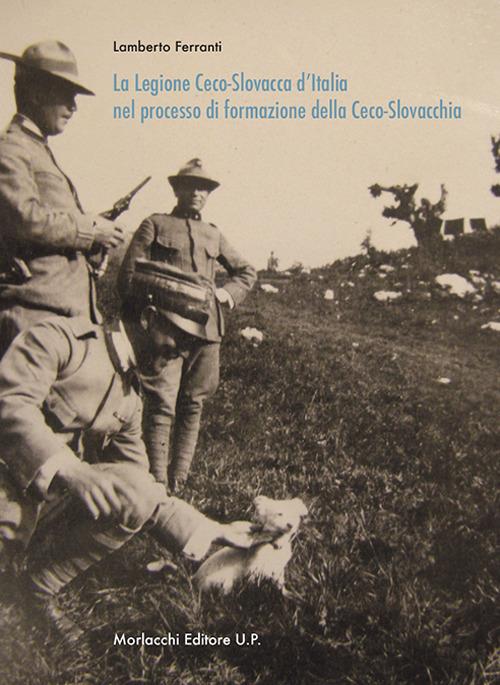 La Legione Ceco-Slovacca d'Italia nel processo di formazione della Ceco-Slovacchia - Lamberto Ferranti - copertina