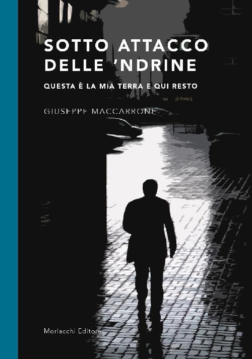 Sotto attacco delle 'Ndrine. Questa è la mia terra e qui resto - Giuseppe Maccarrone - copertina