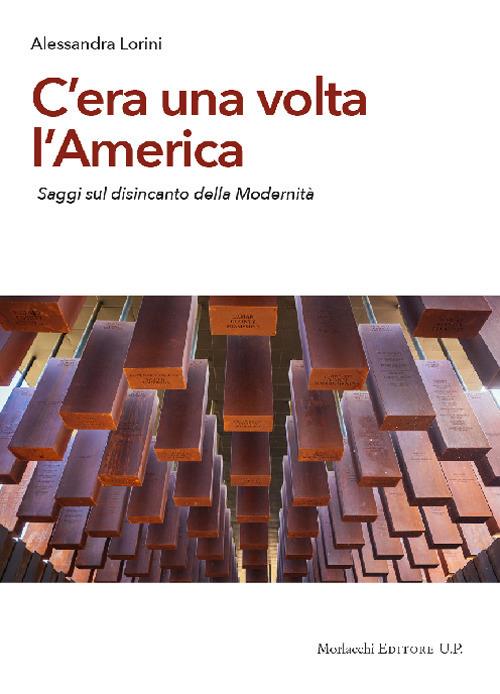 C'era una volta l'America. Saggi sul disincanto della modernità - Alessandra Lorini - copertina