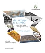 Gli uomini e il lago. Museo della pesca e del Lago Trasimeno. Catalogo